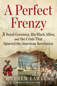 A Perfect Frenzy: A Royal Governor, His Black Allies, and the Crisis that Spurred the American Revolution
